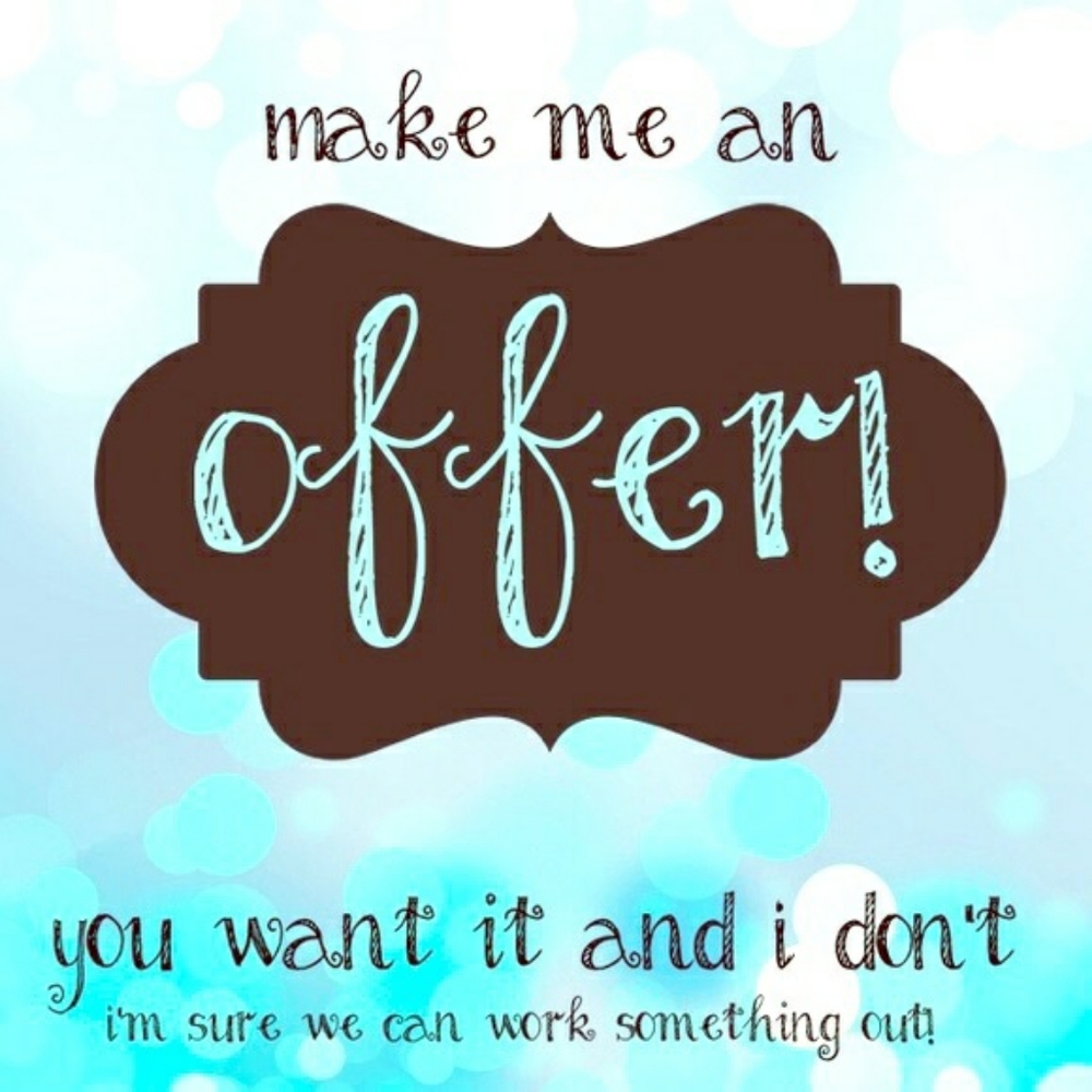 Please don't be afraid to make me an offer!